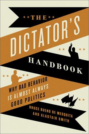 The Dictator's Handbook (2011, PublicAffairs)